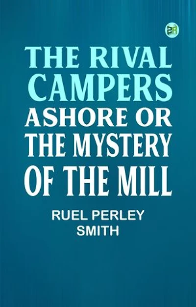 The Rival Campers Ashore or, The Mystery of the Mill