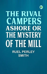 The Rival Campers Ashore or, The Mystery of the Mill