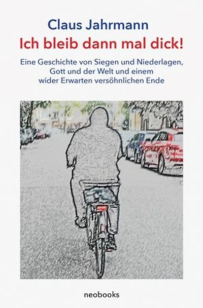 Ich bleib dann mal dick!: Eine Geschichte von Siegen und Niederlagen, Gott und der Welt und einem wider Erwarten versöhnlichen Ende