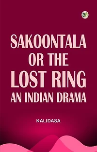 Sakoontala; Or The Lost Ring An Indian Drama