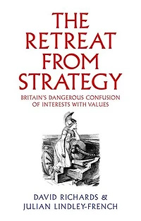 The Retreat from Strategy: Britain's Dangerous Confusion of Interests with Values
