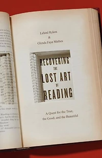 Recovering the Lost Art of Reading: A Quest for True, Good, and Beautiful