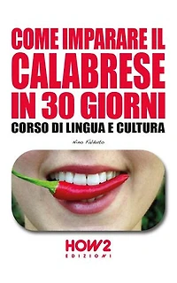 COME IMPARARE IL CALABRESE IN 30 GIORNI: Corso di Lingua e Cultura
