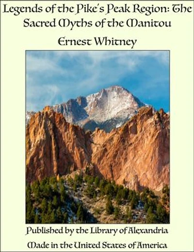 Legends of the Pike's Peak Region: The Sacred Myths of the Manitou