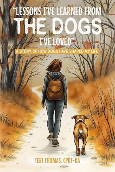 LESSONS I’VE LEARNED FROM THE DOGS I’VE LOVED: A STORY OF HOW DOGS HAVE SHAPED MY LIFE