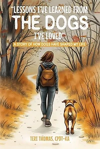 LESSONS I’VE LEARNED FROM THE DOGS I’VE LOVED: A STORY OF HOW DOGS HAVE SHAPED MY LIFE