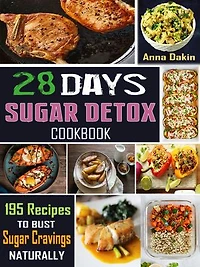 28 Days Sugar Detox Cookbook: 195 Recipes to Bust Sugar Cravings Naturally