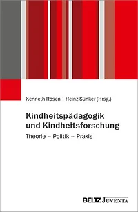 Kindheitspädagogik und Kindheitsforschung: Theorie – Politik – Praxis