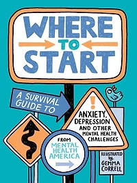 Where to Start: A Survival Guide Anxiety, Depression, and Other Mental Health Challenges
