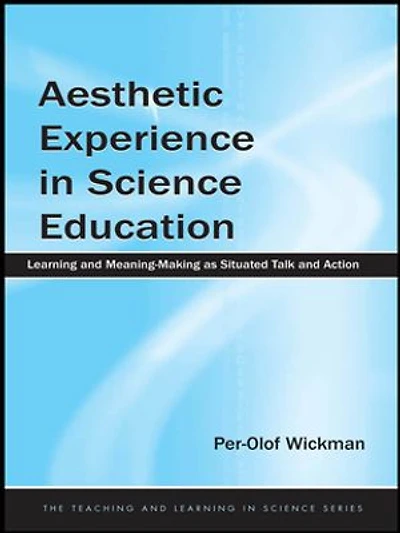 Aesthetic Experience Science Education: Learning and Meaning-Making as Situated Talk Action