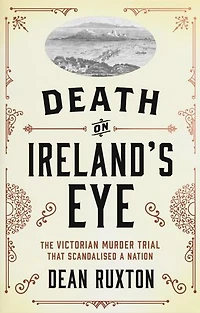 Death on Ireland's Eye: The Victorian Murder Trial that Scandalised a Nation