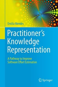 Practitioner's Knowledge Representation: A Pathway To Improve Software Effort Estimation