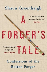 A Forger's Tale: Confessions of the Bolton Forger