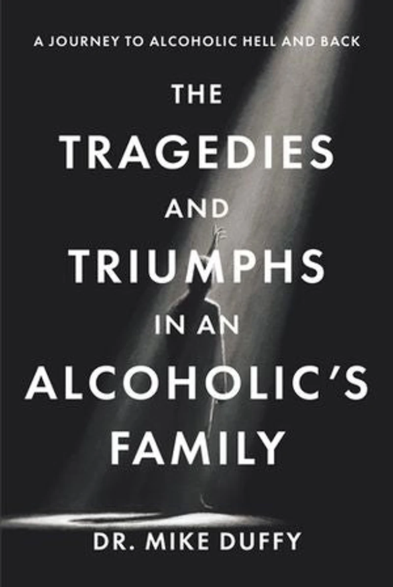 The Tragedies and Triumphs an Alcoholic's Family: A Journey to Alcoholic Hell Back