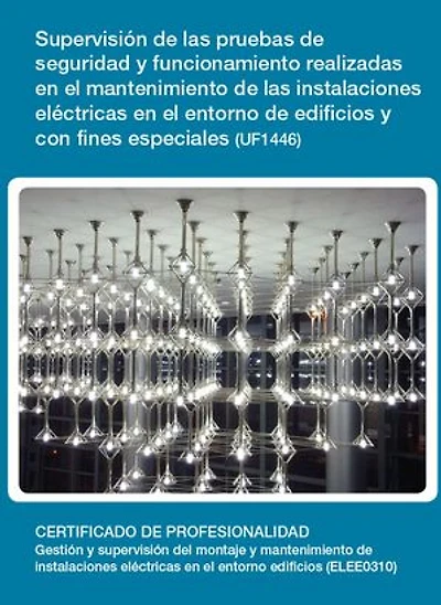 UF1446 - Supervisión de las pruebas de seguridad y funcionamiento realizadas en el mantenimiento de las instalaciones eléctricas en el entorno de edificios y con fines especiales