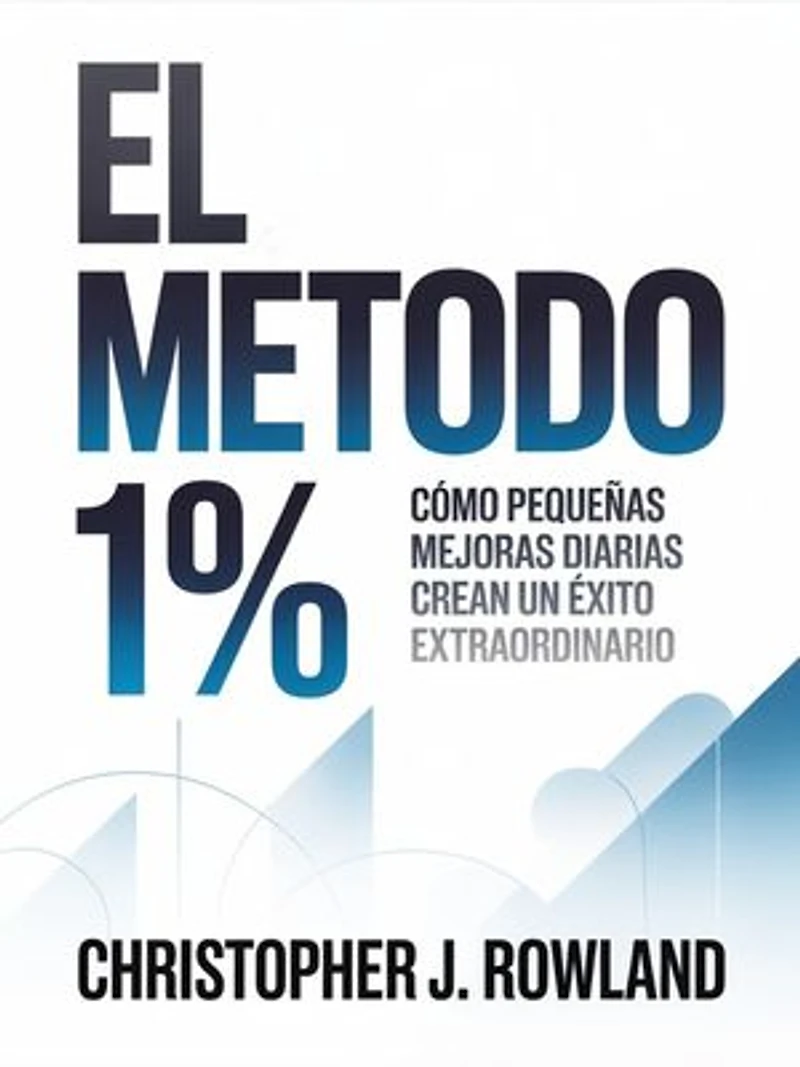 El método 1 % (traducido): Cómo pequeñas mejoras diarias crean un éxito extraordinario