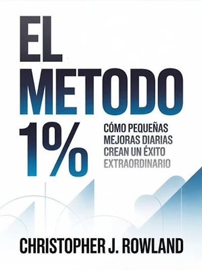 El método 1 % (traducido): Cómo pequeñas mejoras diarias crean un éxito extraordinario
