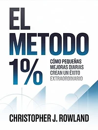 El método 1 % (traducido): Cómo pequeñas mejoras diarias crean un éxito extraordinario