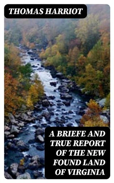 A Briefe and True Report of the New Found Land of Virginia: Enriched edition.