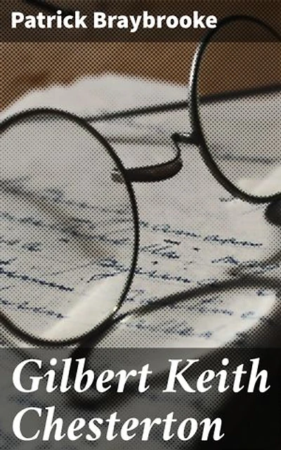Gilbert Keith Chesterton: Exploring the Legacy of a Literary Luminary