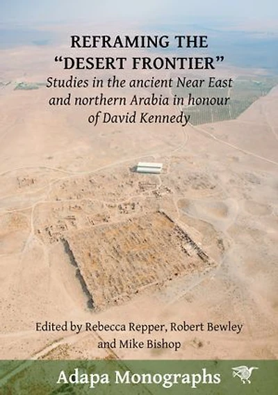 Reframing the 'Desert Frontier': Studies in the ancient Near East and northern Arabia in honour of David Kennedy