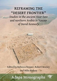 Reframing the 'Desert Frontier': Studies in the ancient Near East and northern Arabia in honour of David Kennedy