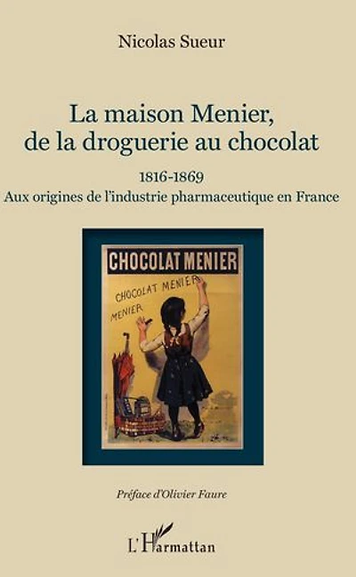Maison Menier, de la droguerie au chocolat: 1816-1869 - Aux origines de l'industrie pharmaceutique en France