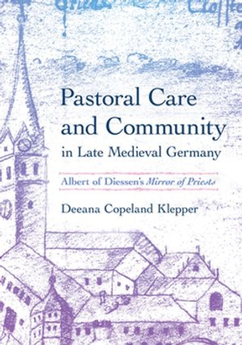 Pastoral Care and Community Late Medieval Germany: Albert of Diessen's "Mirror Priests"