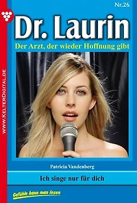 Ich singe nur für dich: Dr. Laurin 26 – Arztroman