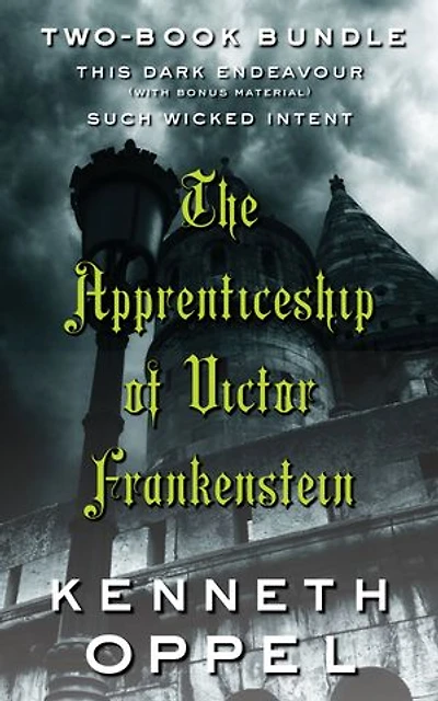 Kenneth Oppel's The Apprenticeship of Victor Frankenstein: Two-Book Bundle: This Dark Endeavour and Such Wicked Intent Plus Mary Shelley's Frankenstein