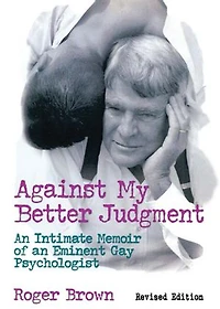 Against My Better Judgment: An Intimate Memoir of an Eminent Gay Psychologist