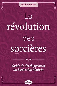 La révolution des sorcières : Guide de développement du leadership féminin: féminin