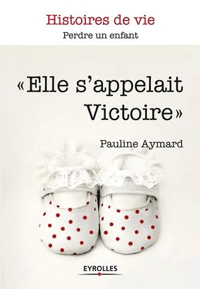 Elle s'appelait Victoire: perdre un enfant