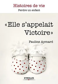 Elle s'appelait Victoire: perdre un enfant