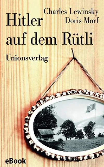 Hitler auf dem Rütli: Protokolle einer verdrängten Zeit. Herausgegeben und mit historischen Anmerkungen versehen von Josef Wandeler. Herausgegeben und mit historischen Anmerkungen versehen von Josef Wandeler