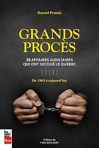 Grands procès: 38 affaires qui ont secoué le Québec : de 1965 à aujourd'hui