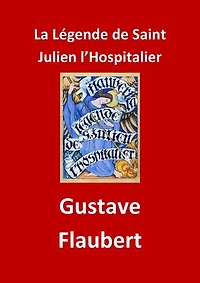 La Légende de Saint Julien l’Hospitalier: (Edition Intégrale - Version Entièrement Illustrée)