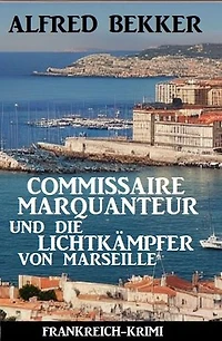 Commissaire Marquanteur und die Lichtkämpfer von Marseille: Frankreich Krimi