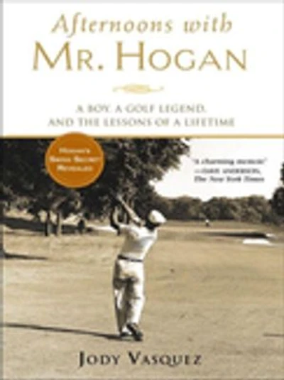 Afternoons with Mr. Hogan: A Boy, Golf Legend, And The Lessons Of Lifetime