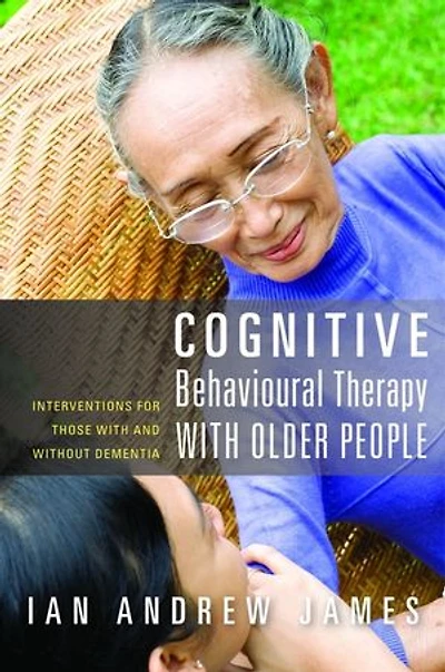 Cognitive Behavioural Therapy With Older People: Interventions for Those and Without Dementia