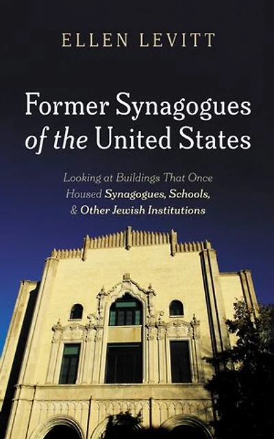 Former Synagogues of the United States: Looking at Buildings That Once Housed Synagogues, Schools, and Other Jewish Institutions