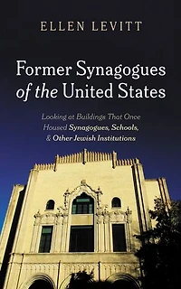 Former Synagogues of the United States: Looking at Buildings That Once Housed Synagogues, Schools, and Other Jewish Institutions