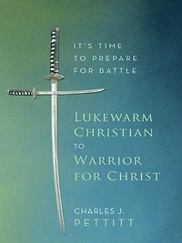 Lukewarm Christian To Warrior For Christ: It's Time Prepare Battle