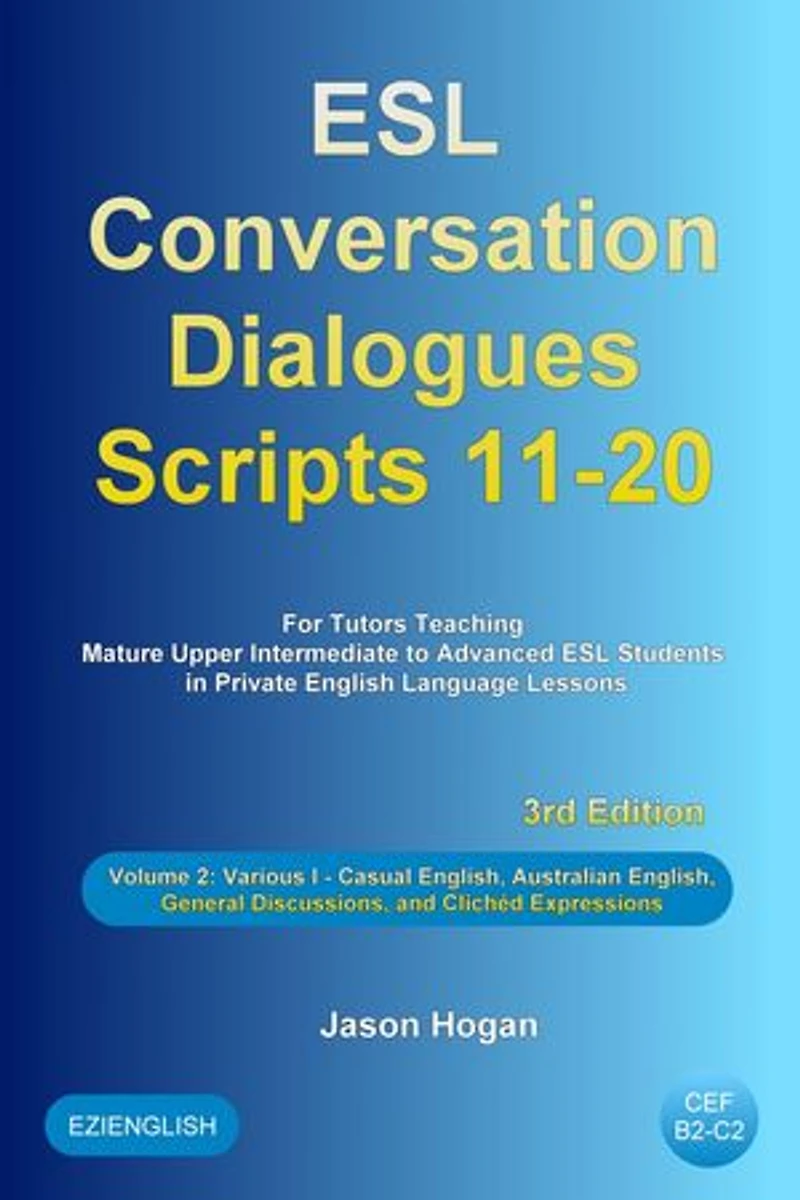 ESL Conversation Dialogues Scripts 11-20 Volume 2: Various I. Including Casual English, Australian English, General Discussions, and Clichéd Expressions: ESL Conversation Dialogues, #2