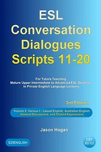 ESL Conversation Dialogues Scripts 11-20 Volume 2: Various I. Including Casual English, Australian English, General Discussions, and Clichéd Expressions: ESL Conversation Dialogues, #2