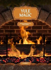 Yule Magic: Rituals and Spells for the Winter Solstice