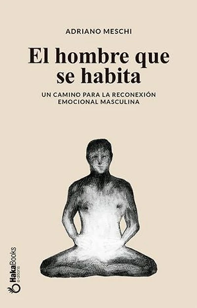 El hombre que se habita: Un camino para la reconexión emocional masculina