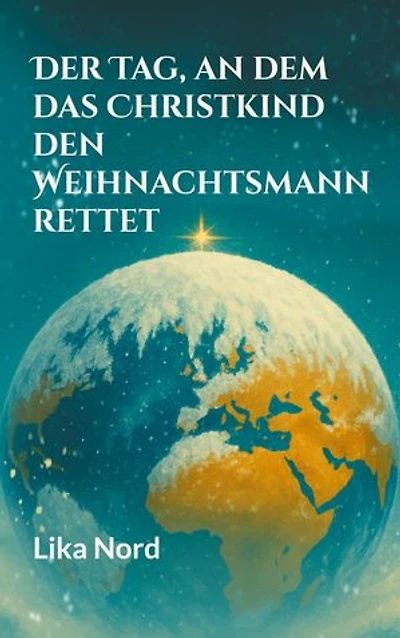 Der Tag, an dem das Christkind den Weihnachtsmann rettet: Ein magischer All-Age-Fantasyroman