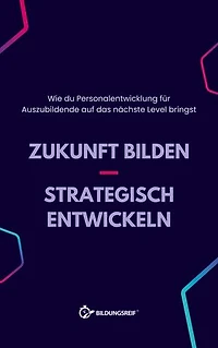 Zukunft bilden - Strategisch entwickeln: Wie du Personalentwicklung für Auszubildende auf das nächste Level bringst