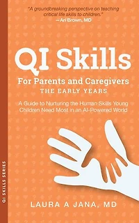 QI Skills for Parents and Caregivers-the Early Years: A Guide to Nurturing the Human Skills Young Children Need Most in an AI-Powered World